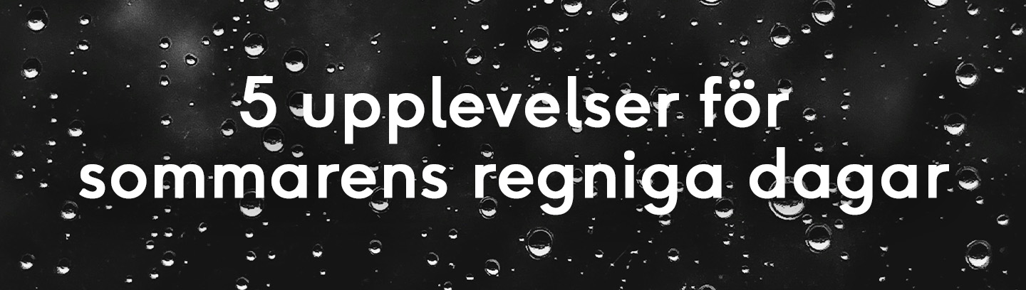 Upplevelser för regniga dagar i sommar